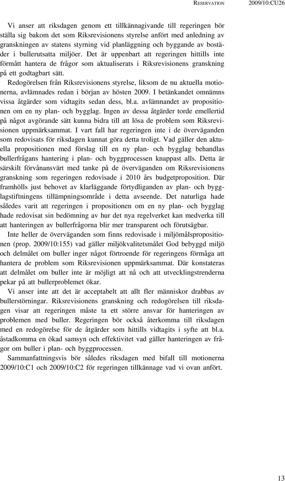 Det är uppenbart att regeringen hittills inte förmått hantera de frågor som aktualiserats i Riksrevisionens granskning på ett godtagbart sätt.