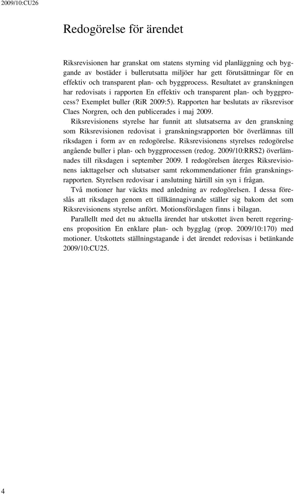 Rapporten har beslutats av riksrevisor Claes Norgren, och den publicerades i maj 2009.