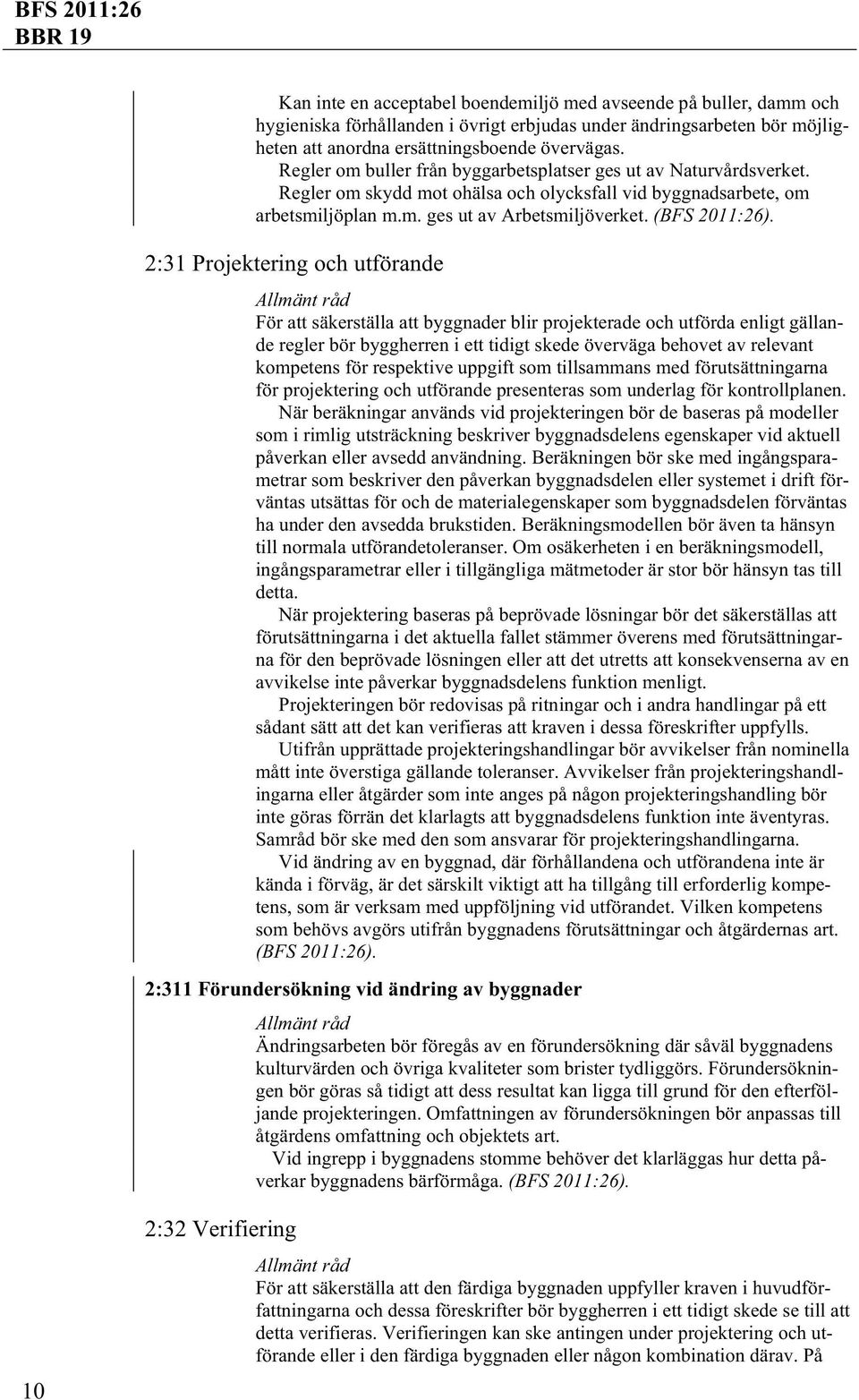2:31 Projektering och utförande För att säkerställa att byggnader blir projekterade och utförda enligt gällande regler bör byggherren i ett tidigt skede överväga behovet av relevant kompetens för