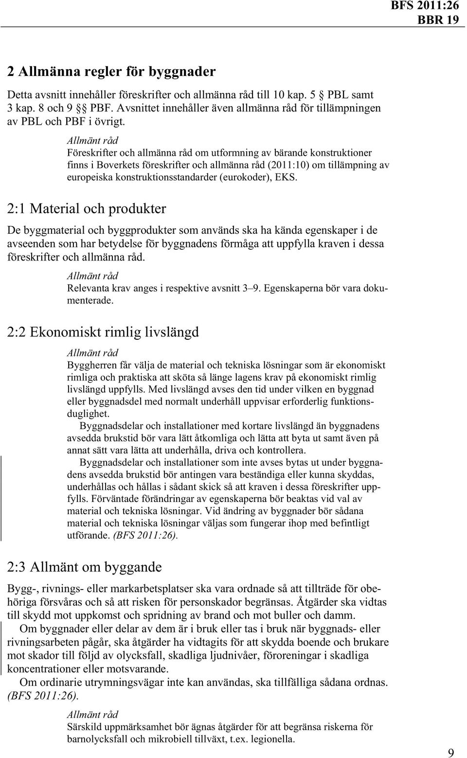 Föreskrifter och allmänna råd om utformning av bärande konstruktioner finns i Boverkets föreskrifter och allmänna råd (2011:10) om tillämpning av europeiska konstruktionsstandarder (eurokoder), EKS.