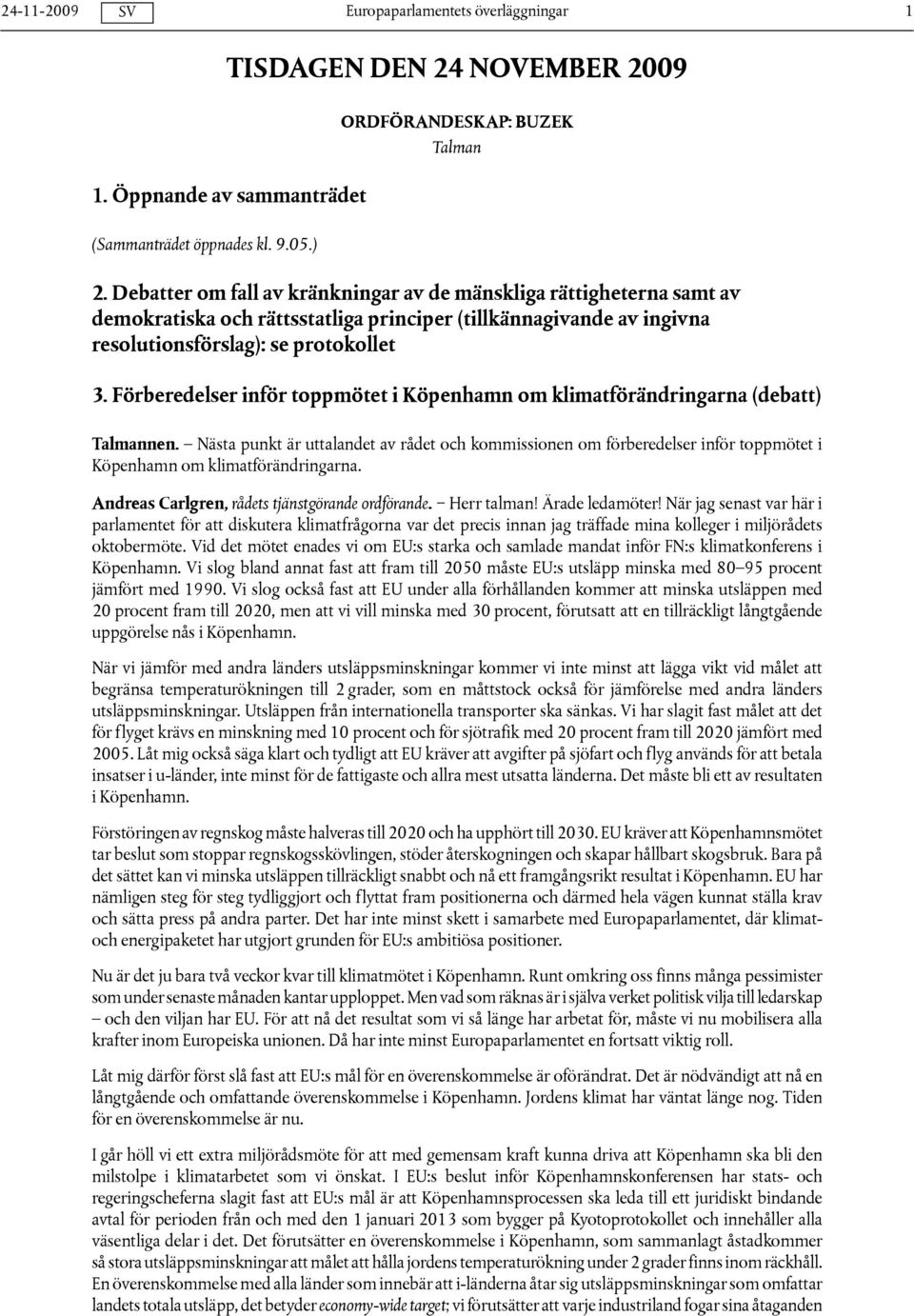 Förberedelser inför toppmötet i Köpenhamn om klimatförändringarna (debatt) Talmannen.