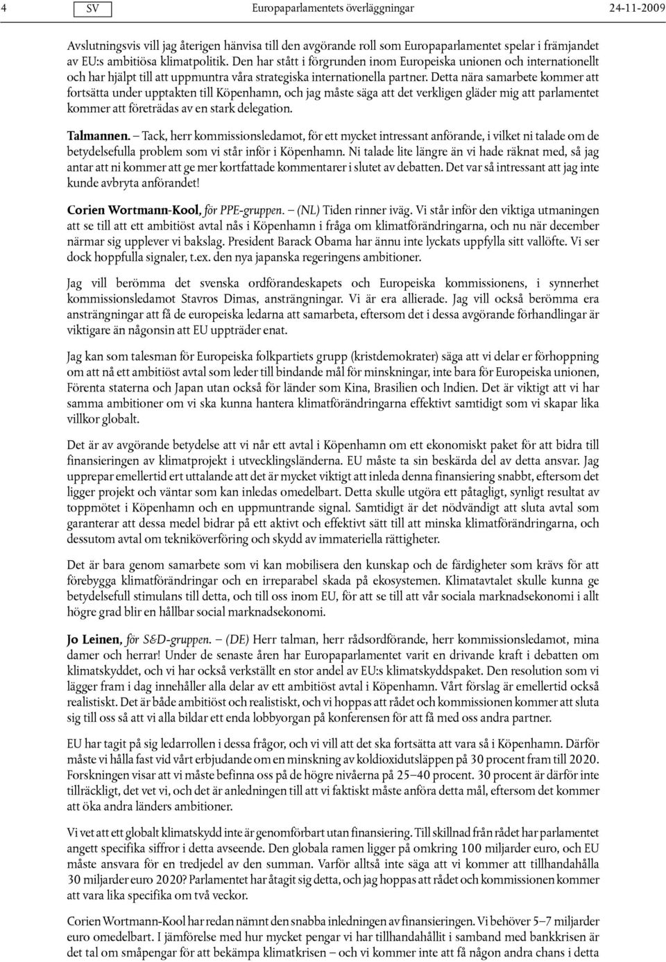 Detta nära samarbete kommer att fortsätta under upptakten till Köpenhamn, och jag måste säga att det verkligen gläder mig att parlamentet kommer att företrädas av en stark delegation. Talmannen.