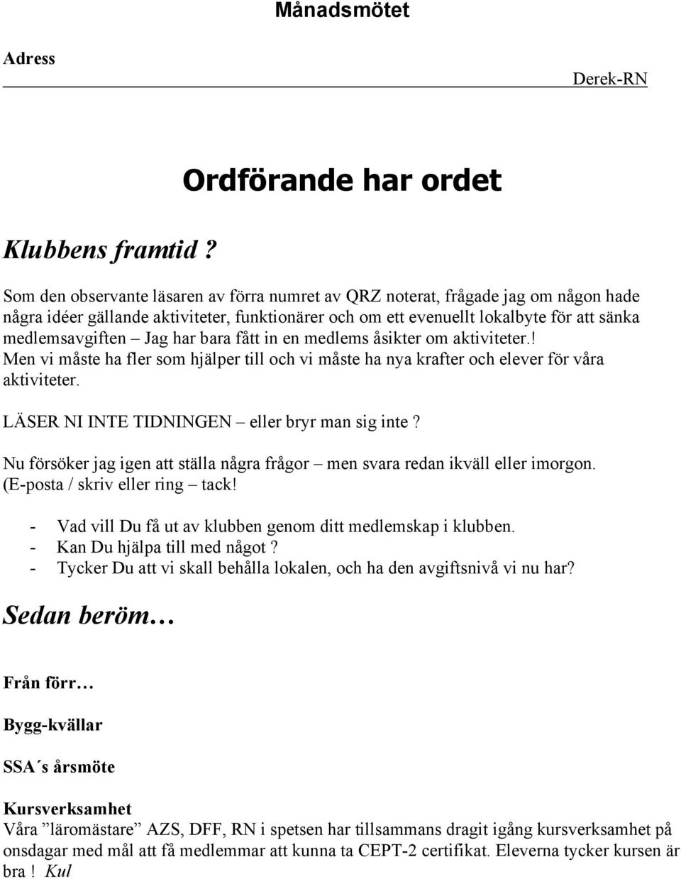 medlemsavgiten Jag har bara ått in en medlems åsikter om aktiviteter.! Men vi måste ha ler som hjälper till och vi måste ha nya krater och elever ör våra aktiviteter.