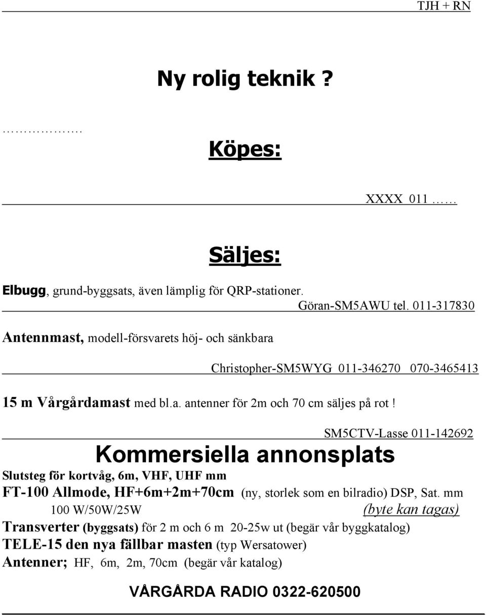 SM5CTV-Lasse 011-142692 Kommersiella annonsplats Slutsteg ör kortvåg, 6m, VHF, UHF mm FT-100 Allmode, HF+6m+2m+70cm (ny, storlek som en bilradio) DSP, Sat.