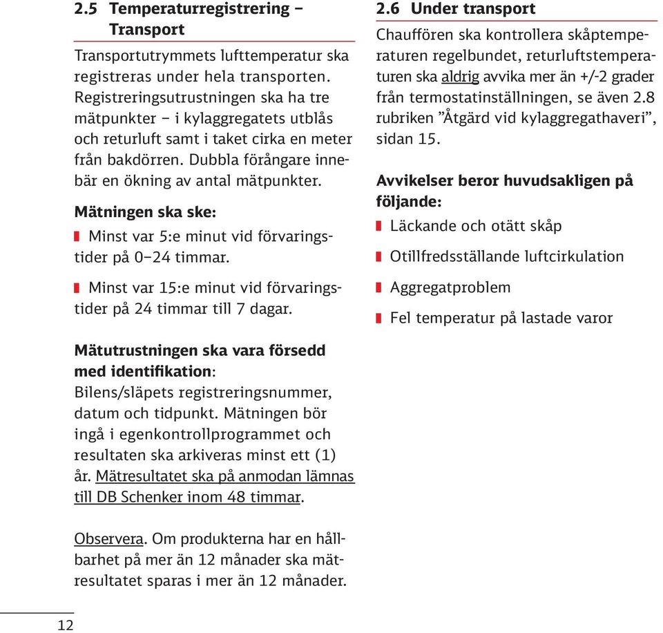 Mätningen ska ske: Minst var 5:e minut vid förvaringstider på 0 24
