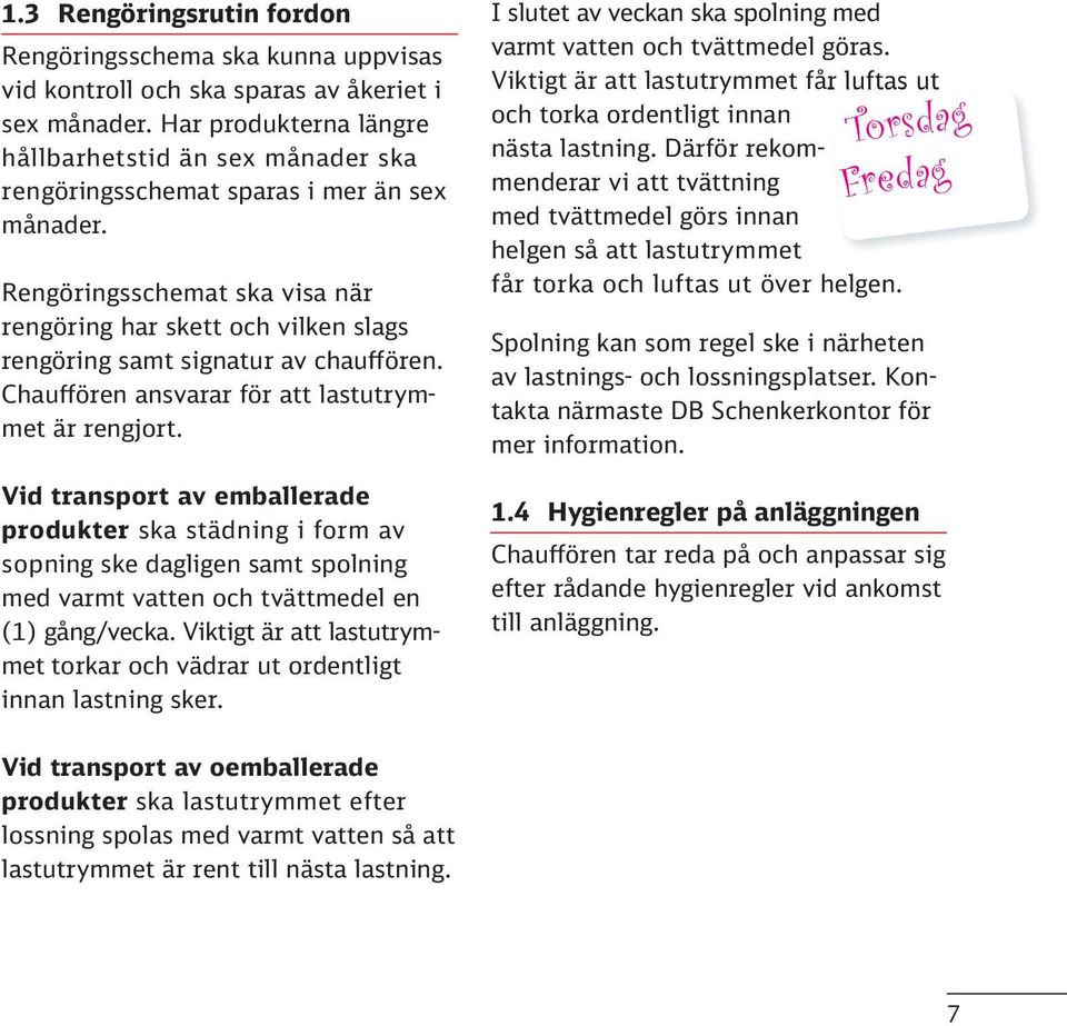 Rengöringsschemat ska visa när rengöring har skett och vilken slags rengöring samt signatur av chauffören. Chauffören ansvarar för att lastutrymmet är rengjort.