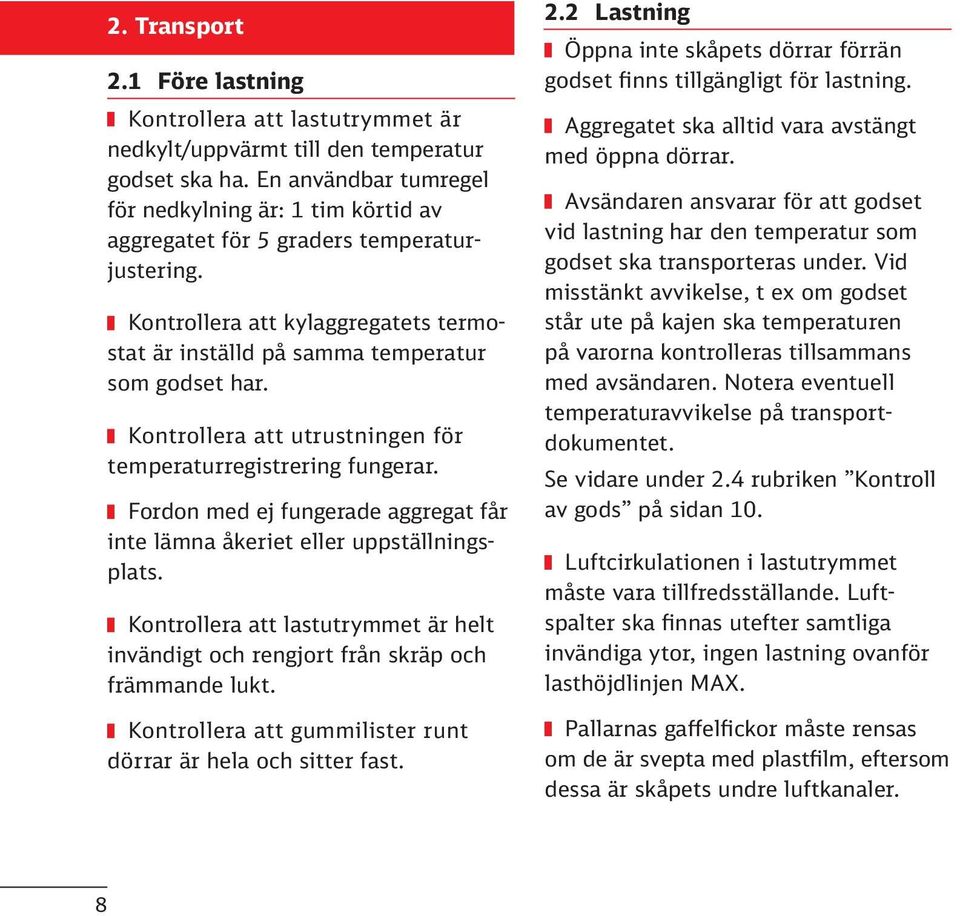 Kontrollera att utrustningen för temperaturregistrering fungerar. Fordon med ej fungerade aggregat får inte lämna åkeriet eller uppställningsplats.