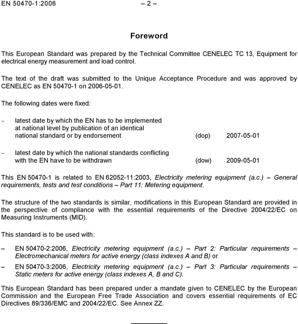 The following dates were fixed: latest date by which the EN has to be implemented at national level by publication of an identical national standard or by endorsement (dop) 2007-05-01 latest date by