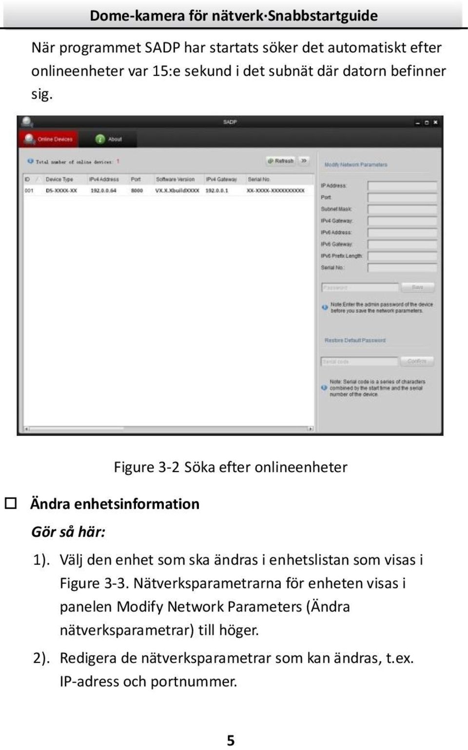 Välj den enhet som ska ändras i enhetslistan som visas i Figure 3-3.