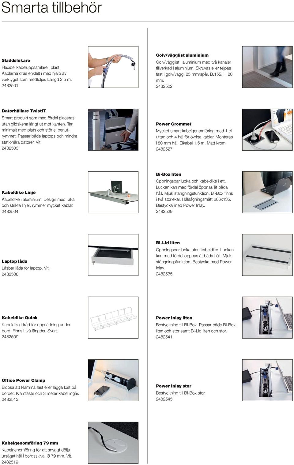 2482522 Datorhållare TwistIT Smart produkt som med fördel placeras utan glidskena långt ut mot kanten. Tar minimalt med plats och stör ej benutrymmet.