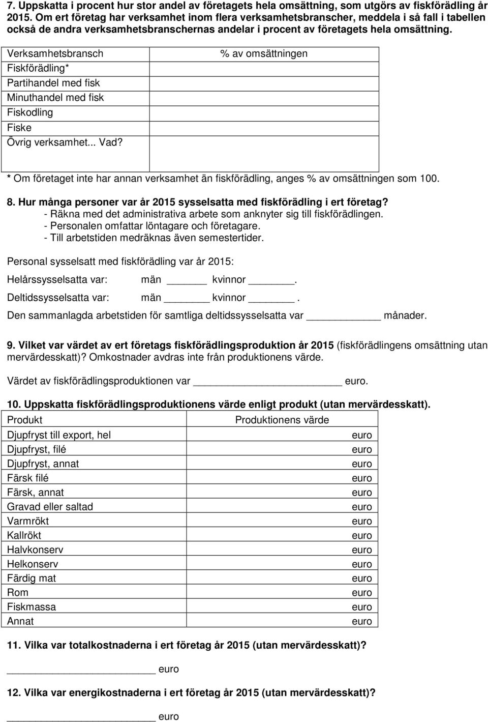 .. V? % av omsättningen * Om företaget inte har annan verksamhet än fiskförädling, anges % av omsättningen som 100. 8. Hur många personer var år 2015 sysselsatta med fiskförädling i ert företag?