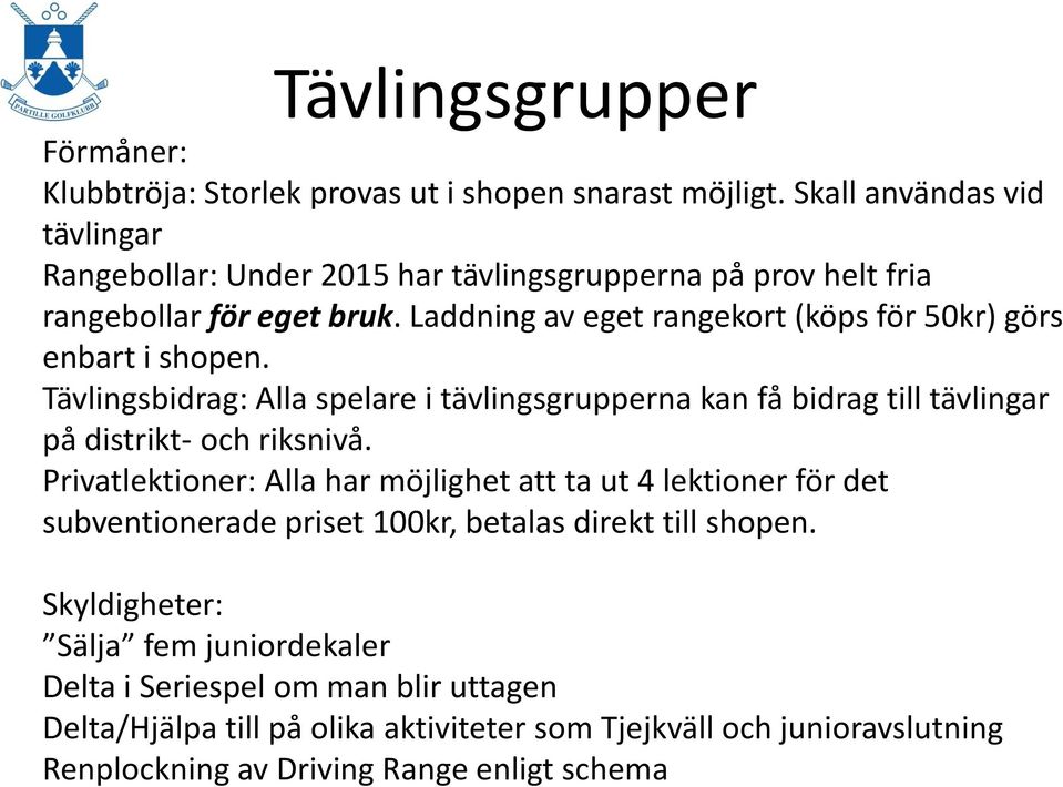 Laddning av eget rangekort (köps för 50kr) görs enbart i shopen. Tävlingsbidrag: Alla spelare i tävlingsgrupperna kan få bidrag till tävlingar på distrikt- och riksnivå.