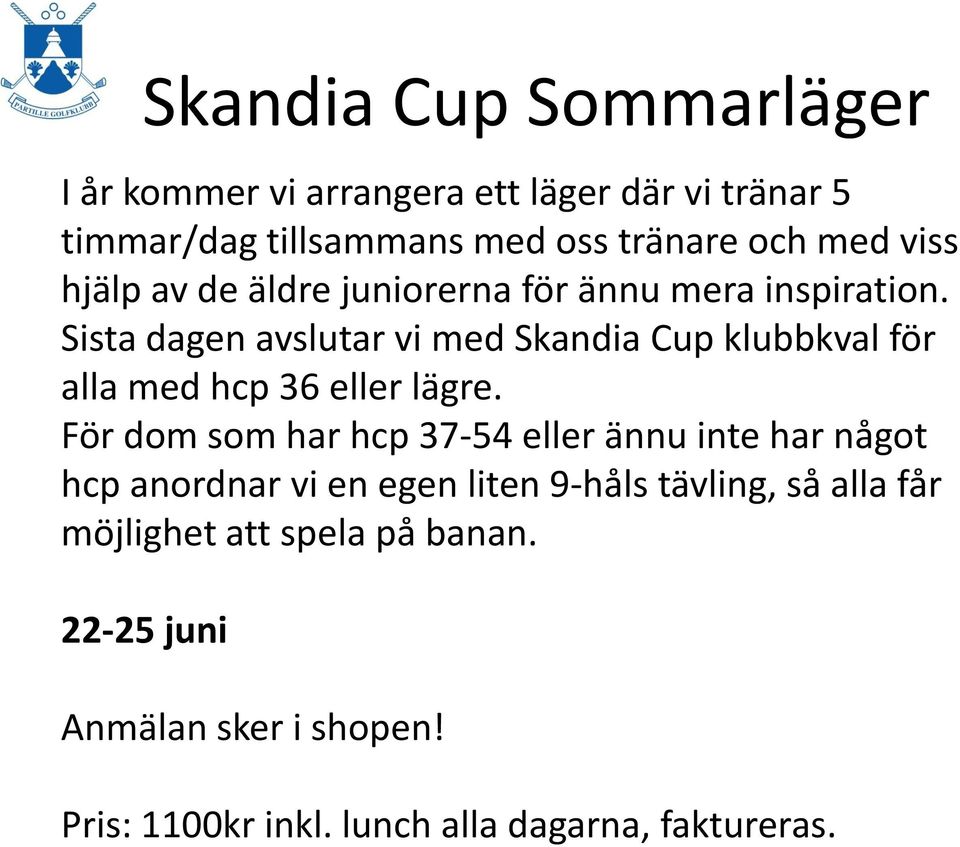 Sista dagen avslutar vi med Skandia Cup klubbkval för alla med hcp 36 eller lägre.