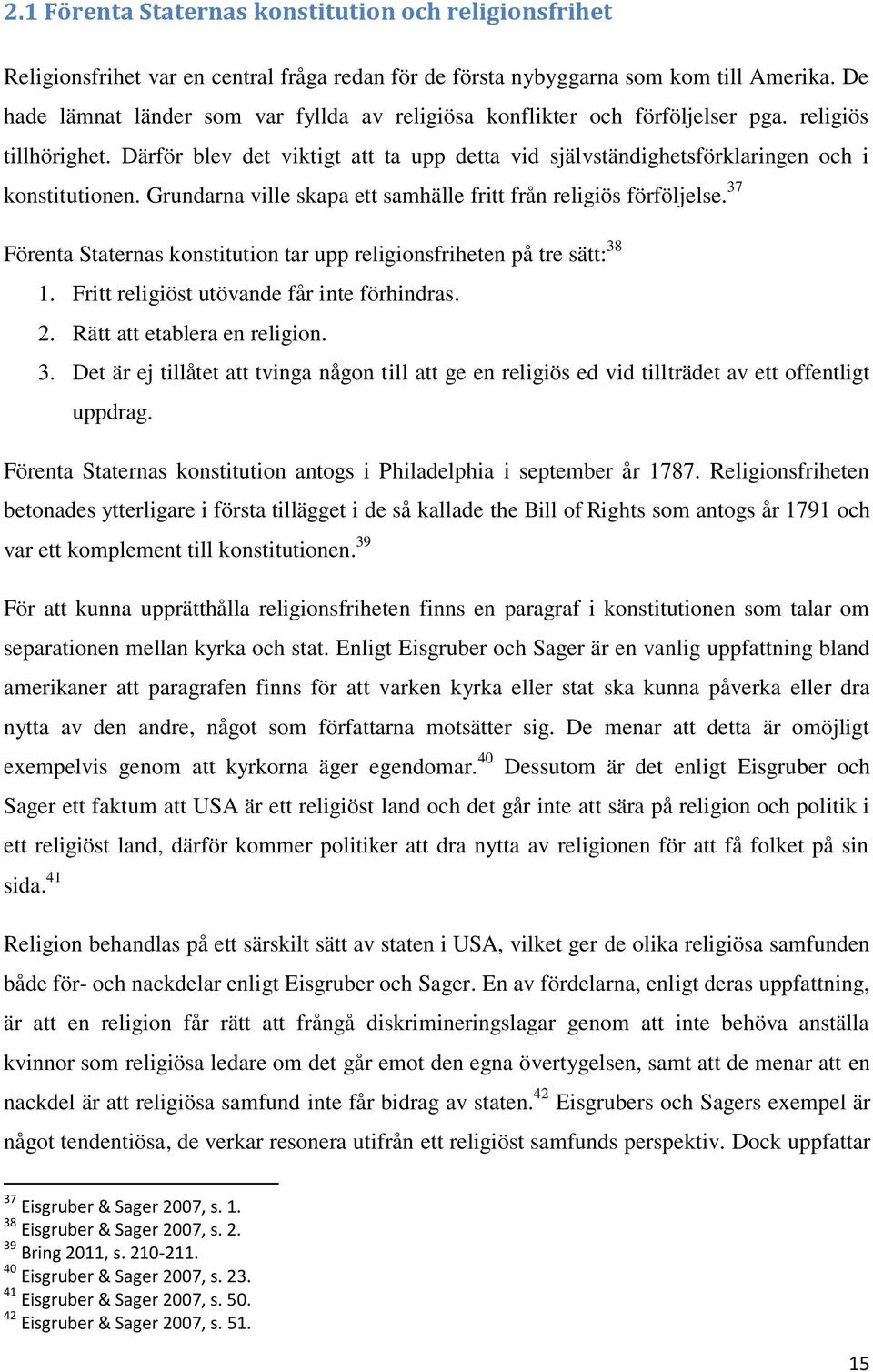 Därför blev det viktigt att ta upp detta vid självständighetsförklaringen och i konstitutionen. Grundarna ville skapa ett samhälle fritt från religiös förföljelse.