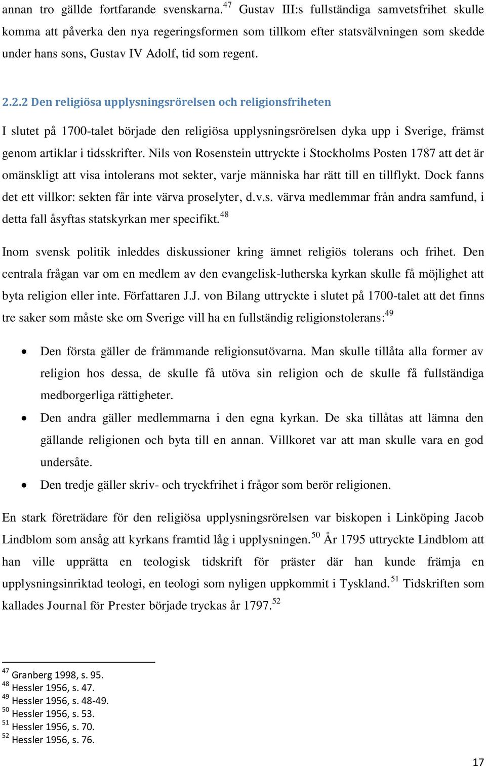 2.2 Den religiösa upplysningsrörelsen och religionsfriheten I slutet på 1700-talet började den religiösa upplysningsrörelsen dyka upp i Sverige, främst genom artiklar i tidsskrifter.