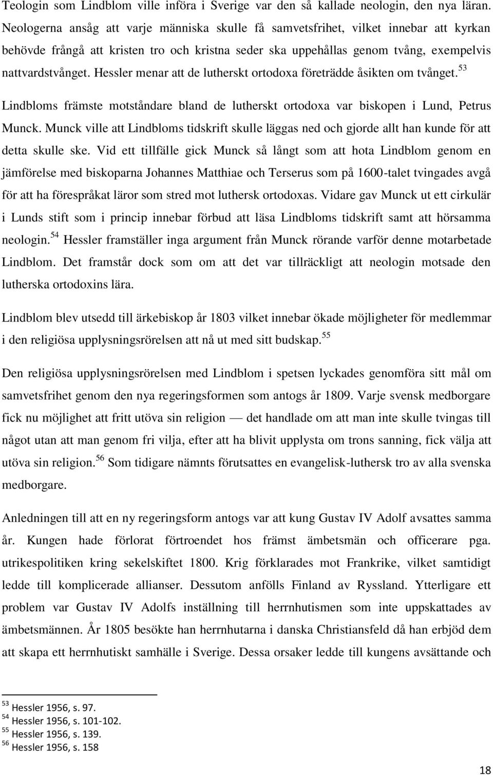 Hessler menar att de lutherskt ortodoxa företrädde åsikten om tvånget. 53 Lindbloms främste motståndare bland de lutherskt ortodoxa var biskopen i Lund, Petrus Munck.