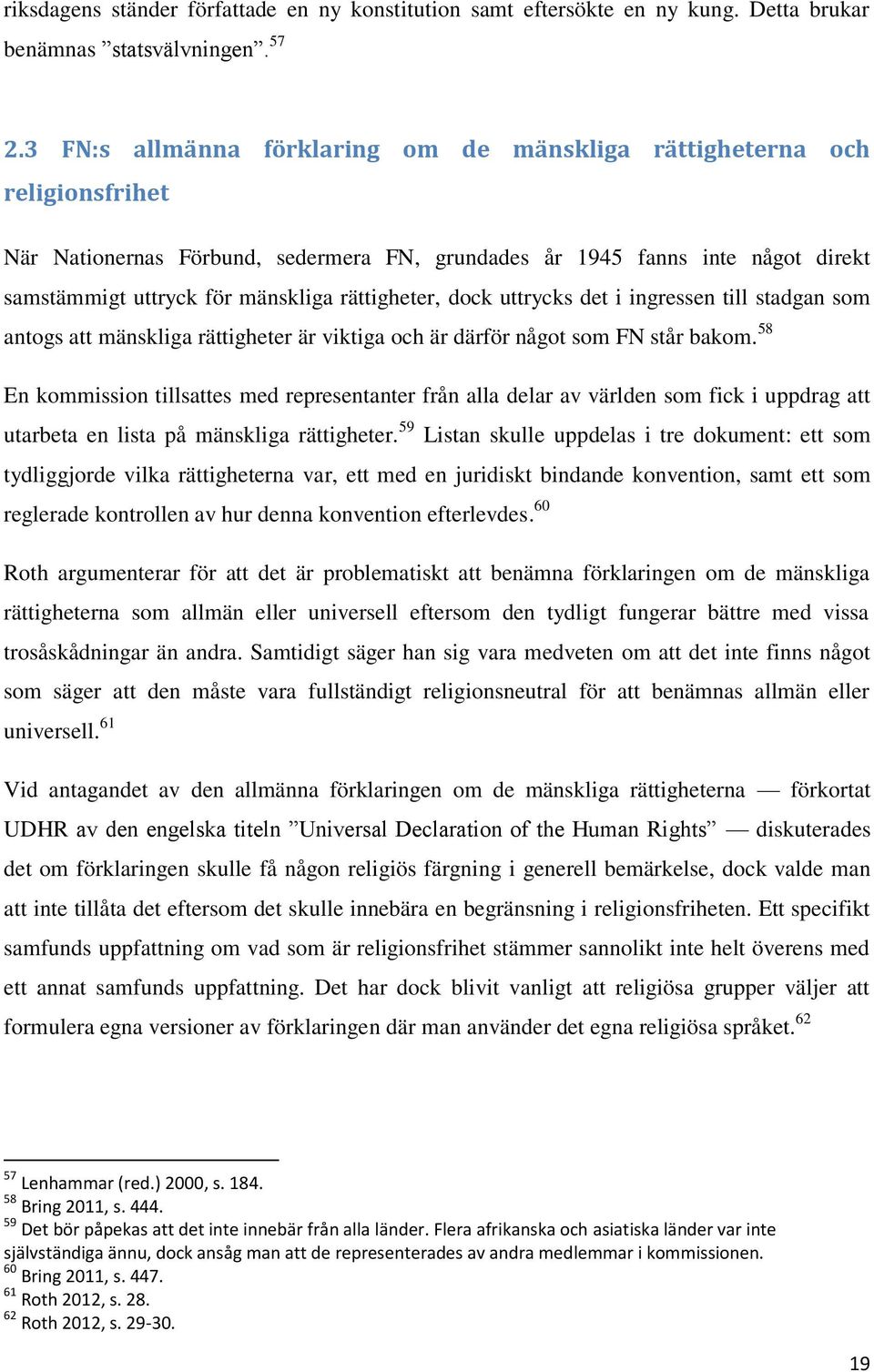 rättigheter, dock uttrycks det i ingressen till stadgan som antogs att mänskliga rättigheter är viktiga och är därför något som FN står bakom.