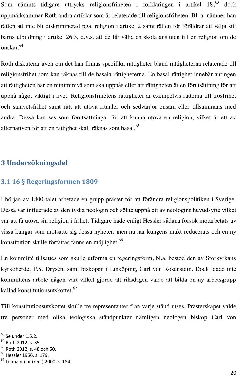 64 Roth diskuterar även om det kan finnas specifika rättigheter bland rättigheterna relaterade till religionsfrihet som kan räknas till de basala rättigheterna.