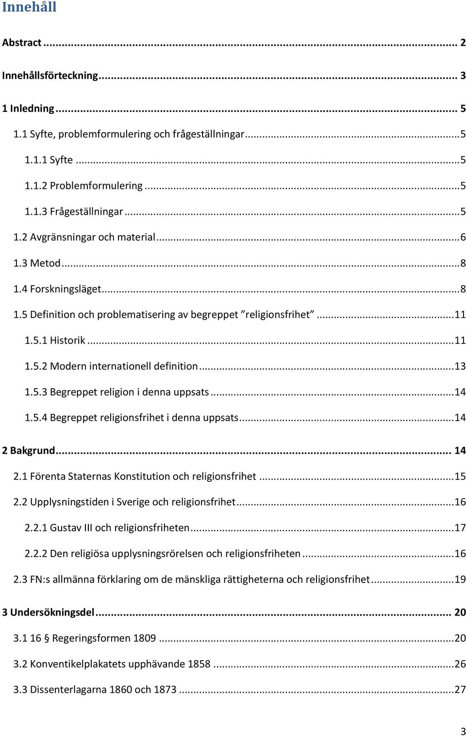 .. 14 1.5.4 Begreppet religionsfrihet i denna uppsats... 14 2 Bakgrund... 14 2.1 Förenta Staternas Konstitution och religionsfrihet... 15 2.2 Upplysningstiden i Sverige och religionsfrihet... 16 2.2.1 Gustav III och religionsfriheten.