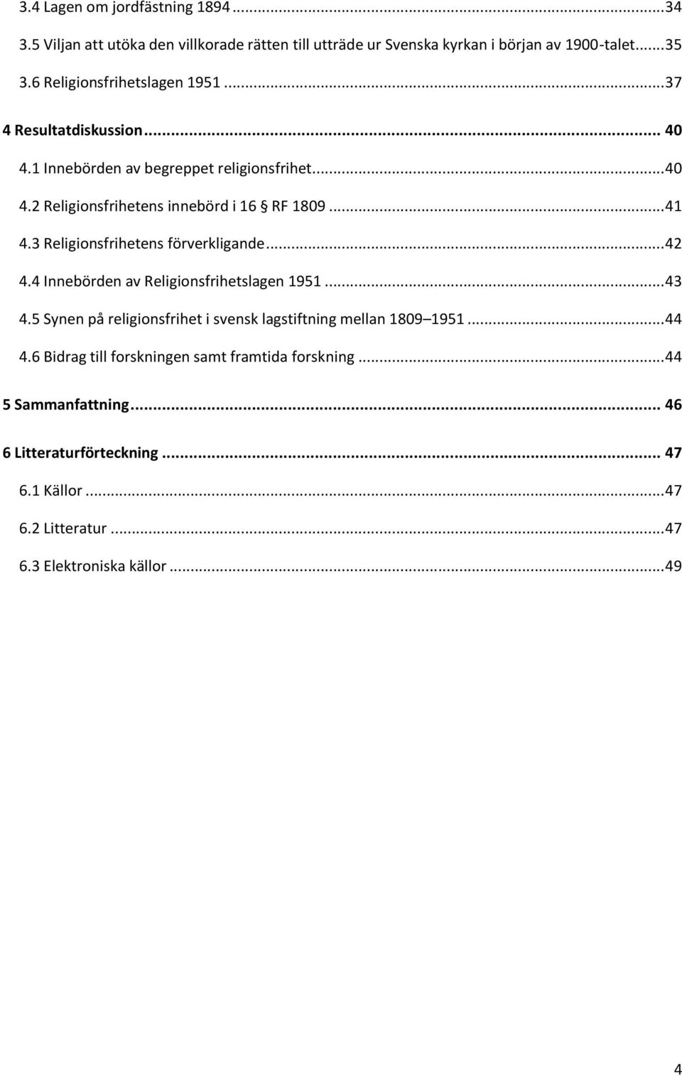 3 Religionsfrihetens förverkligande... 42 4.4 Innebörden av Religionsfrihetslagen 1951... 43 4.5 Synen på religionsfrihet i svensk lagstiftning mellan 1809 1951.