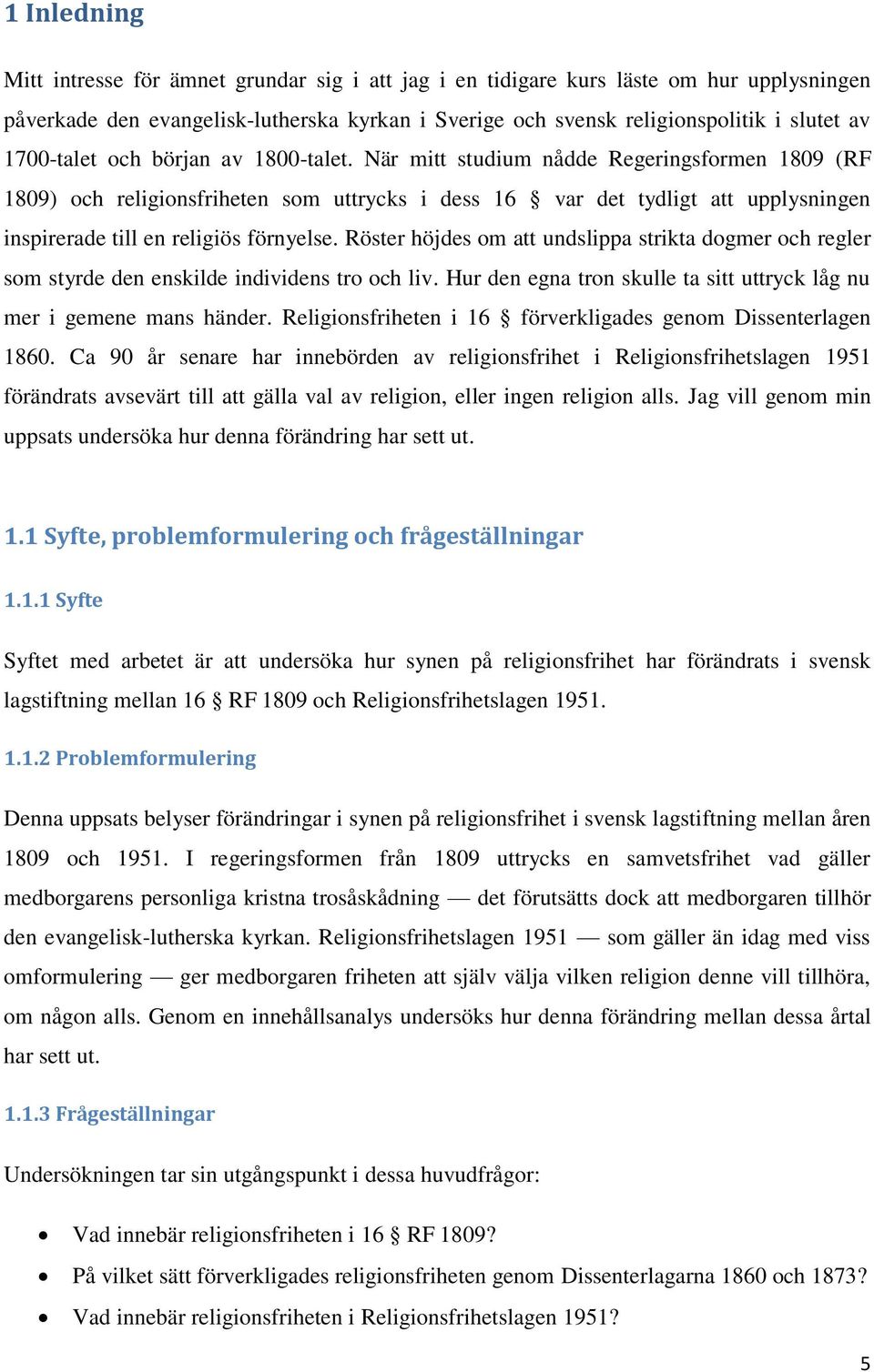När mitt studium nådde Regeringsformen 1809 (RF 1809) och religionsfriheten som uttrycks i dess 16 var det tydligt att upplysningen inspirerade till en religiös förnyelse.
