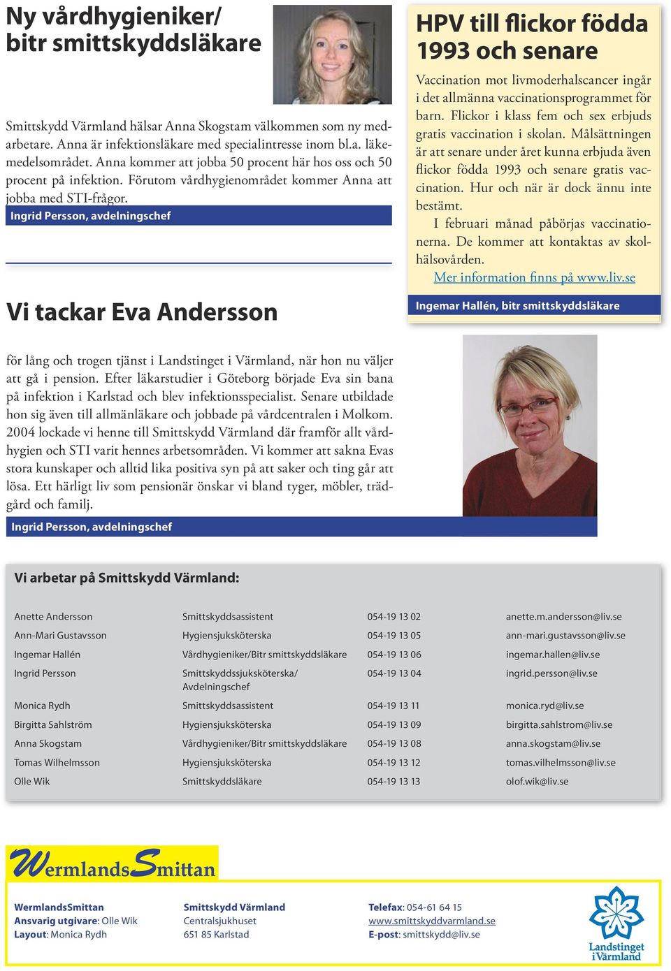 Ingrid Persson, avdelningschef Vi tackar Eva Andersson HPV till flickor födda 99 och senare Vaccination mot livmoderhalscancer ingår i det allmänna vaccinationsprogrammet för barn.