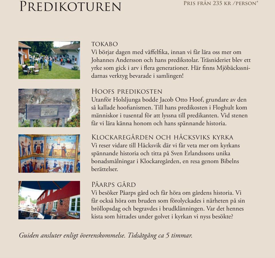 Hoofs predikosten Utanför Holsljunga bodde Jacob Otto Hoof, grundare av den så kallade hoofianismen. Till hans predikosten i Floghult kom människor i tusental för att lyssna till predikanten.