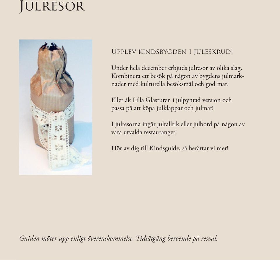 Eller åk Lilla Glasturen i julpyntad version och passa på att köpa julklappar och julmat!