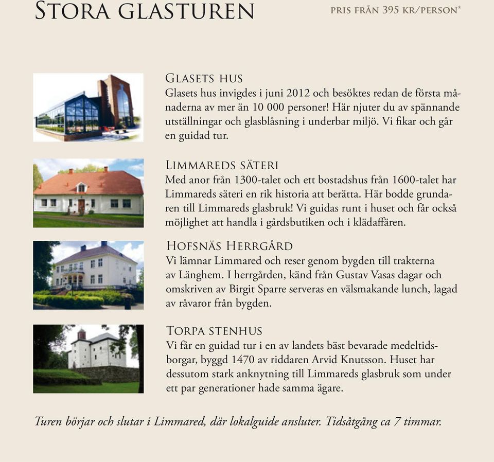 Limmareds säteri Med anor från 1300-talet och ett bostadshus från 1600-talet har Limmareds säteri en rik historia att berätta. Här bodde grundaren till Limmareds glasbruk!