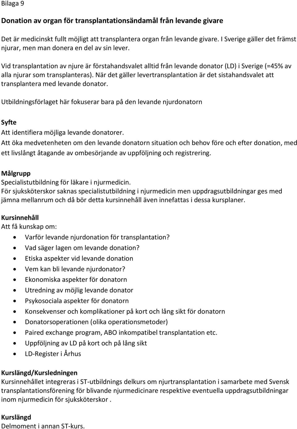 Vid transplantation av njure är förstahandsvalet alltid från levande donator (LD) i Sverige (=45% av alla njurar som transplanteras).