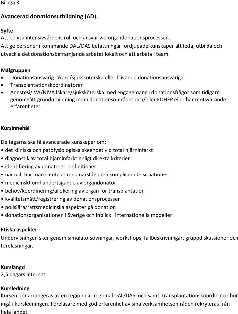 Målgruppen Donationsansvarig läkare/sjuksköterska eller blivande donationsansvariga.