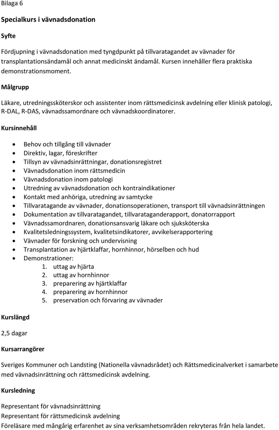 Målgrupp Läkare, utredningssköterskor och assistenter inom rättsmedicinsk avdelning eller klinisk patologi, R-DAL, R-DAS, vävnadssamordnare och vävnadskoordinatorer.