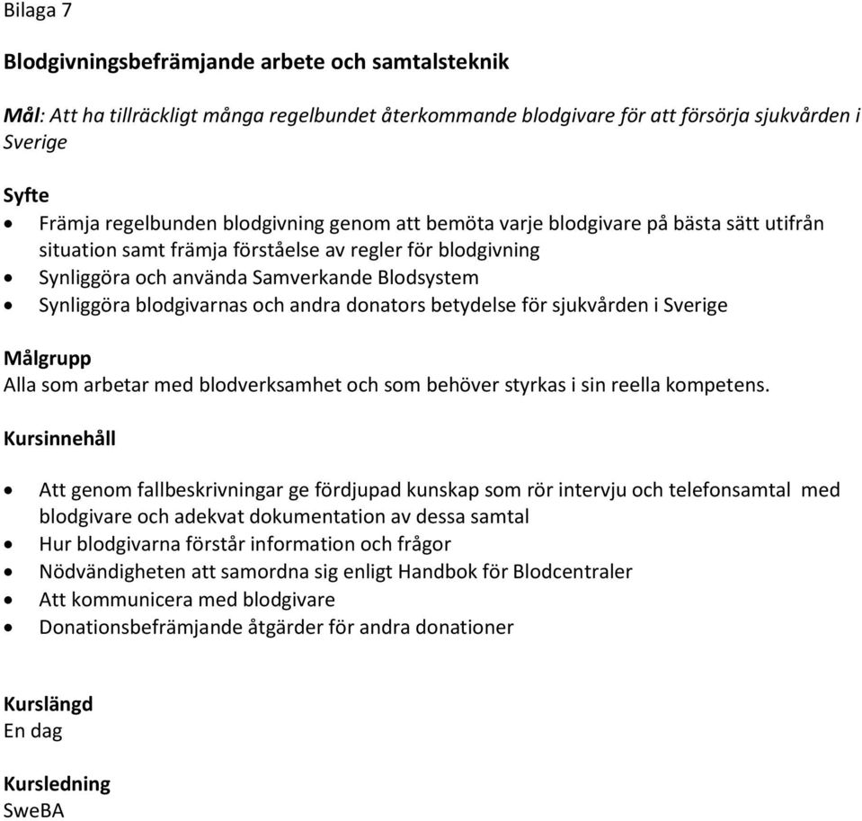 betydelse för sjukvården i Sverige Målgrupp Alla som arbetar med blodverksamhet och som behöver styrkas i sin reella kompetens.