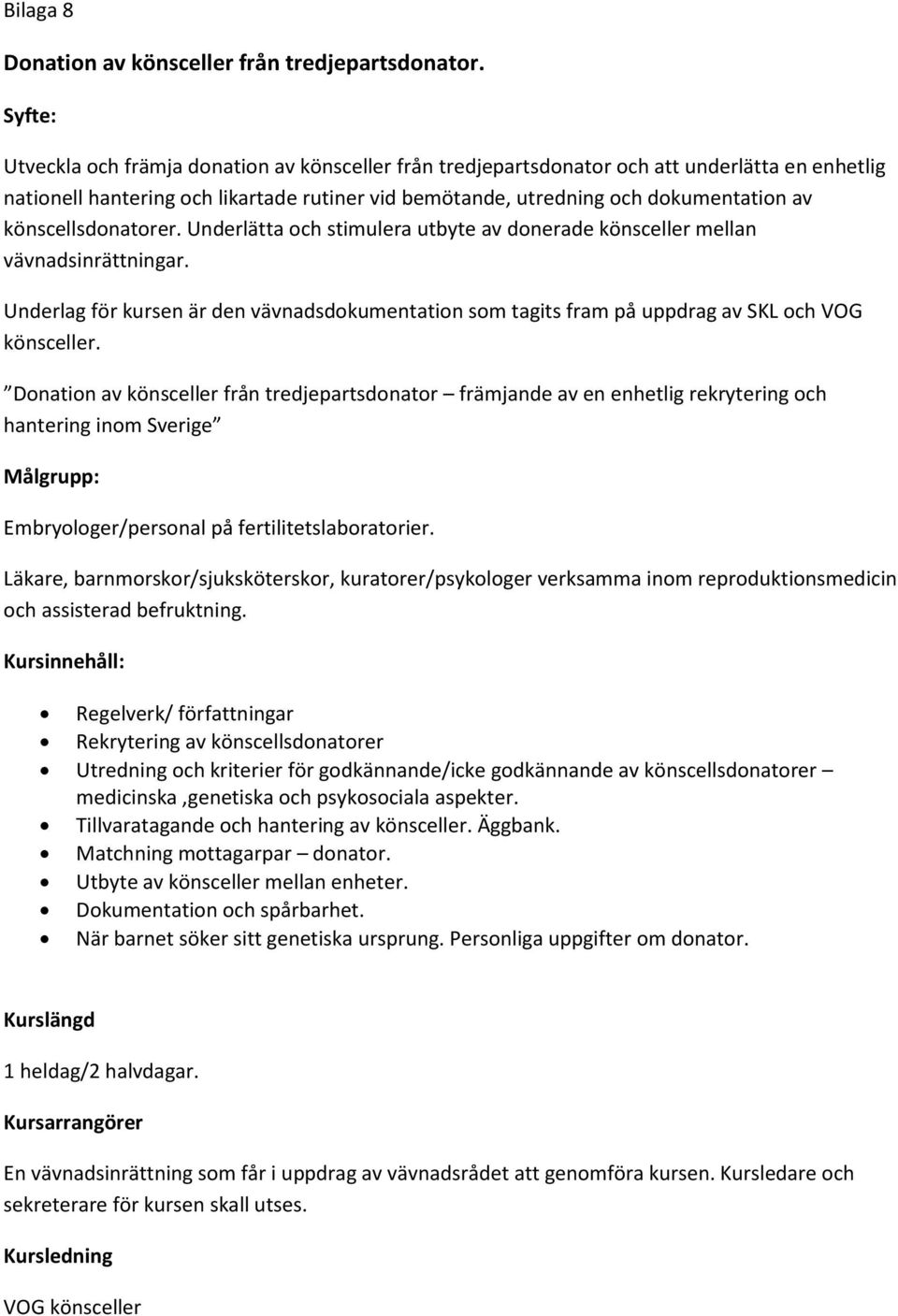 könscellsdonatorer. Underlätta och stimulera utbyte av donerade könsceller mellan vävnadsinrättningar.