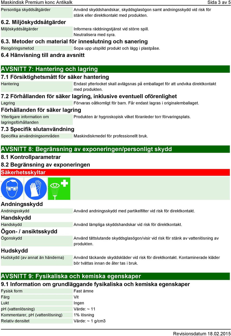 Neutralisera med syra. 6.3. Metoder och material för inneslutning och sanering Rengöringsmetod Sopa upp utspilld produkt och lägg i plastpåse. 6.4 Hänvisning till andra avsnitt AVSNITT 7: Hantering och lagring 7.