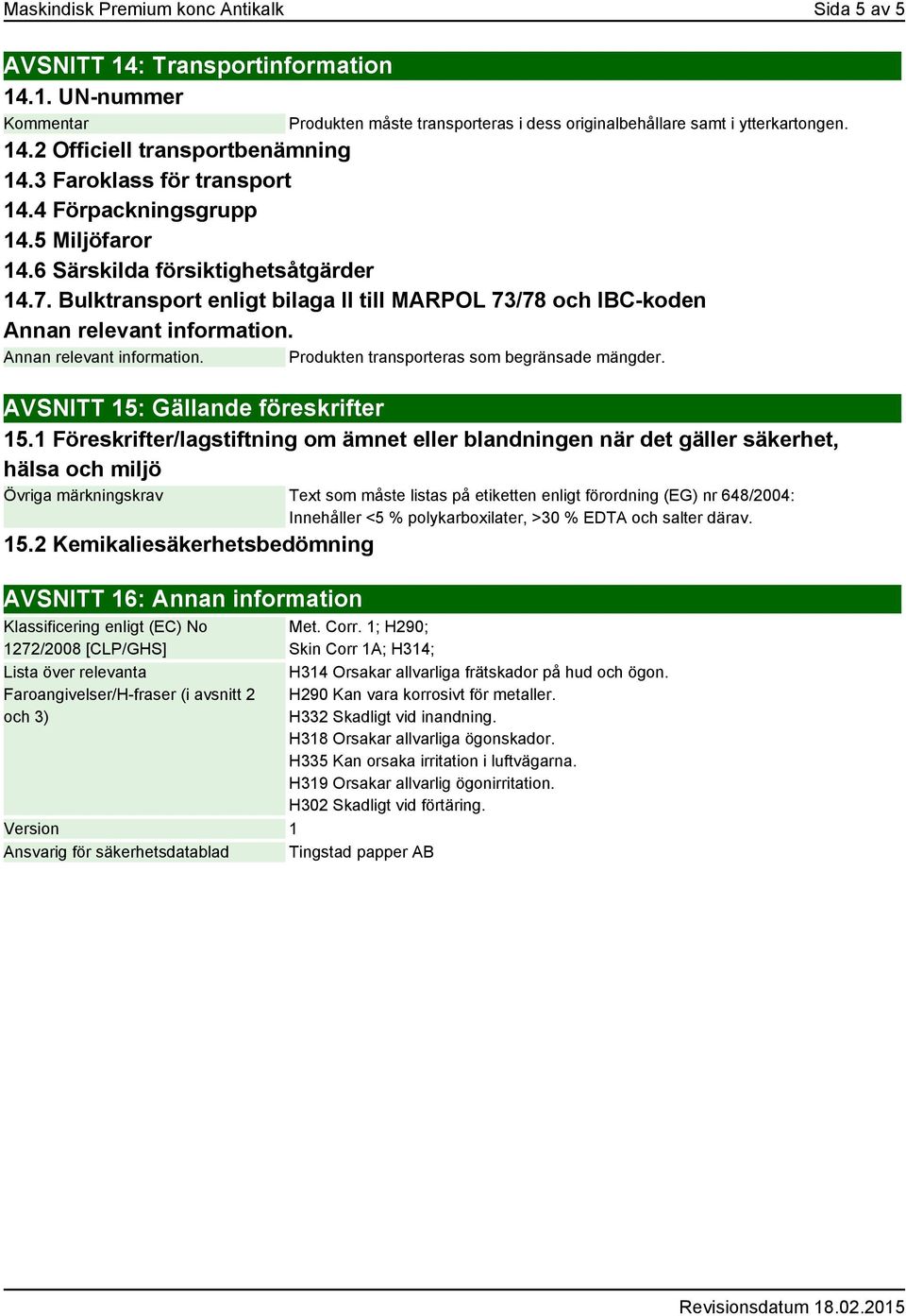 Produkten måste transporteras i dess originalbehållare samt i ytterkartongen. AVSNITT 15: Gällande föreskrifter 15.