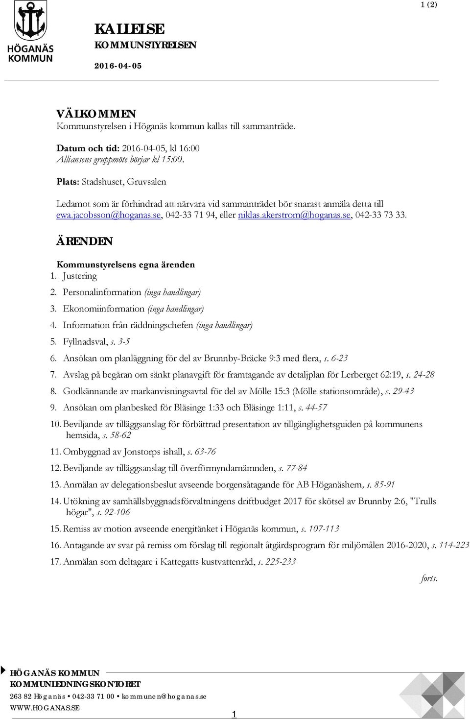 se, 042-33 73 33. ÄRENDEN Kommunstyrelsens egna ärenden 1. Justering 2. Personalinformation (inga handlingar) 3. Ekonomiinformation (inga handlingar) 4.