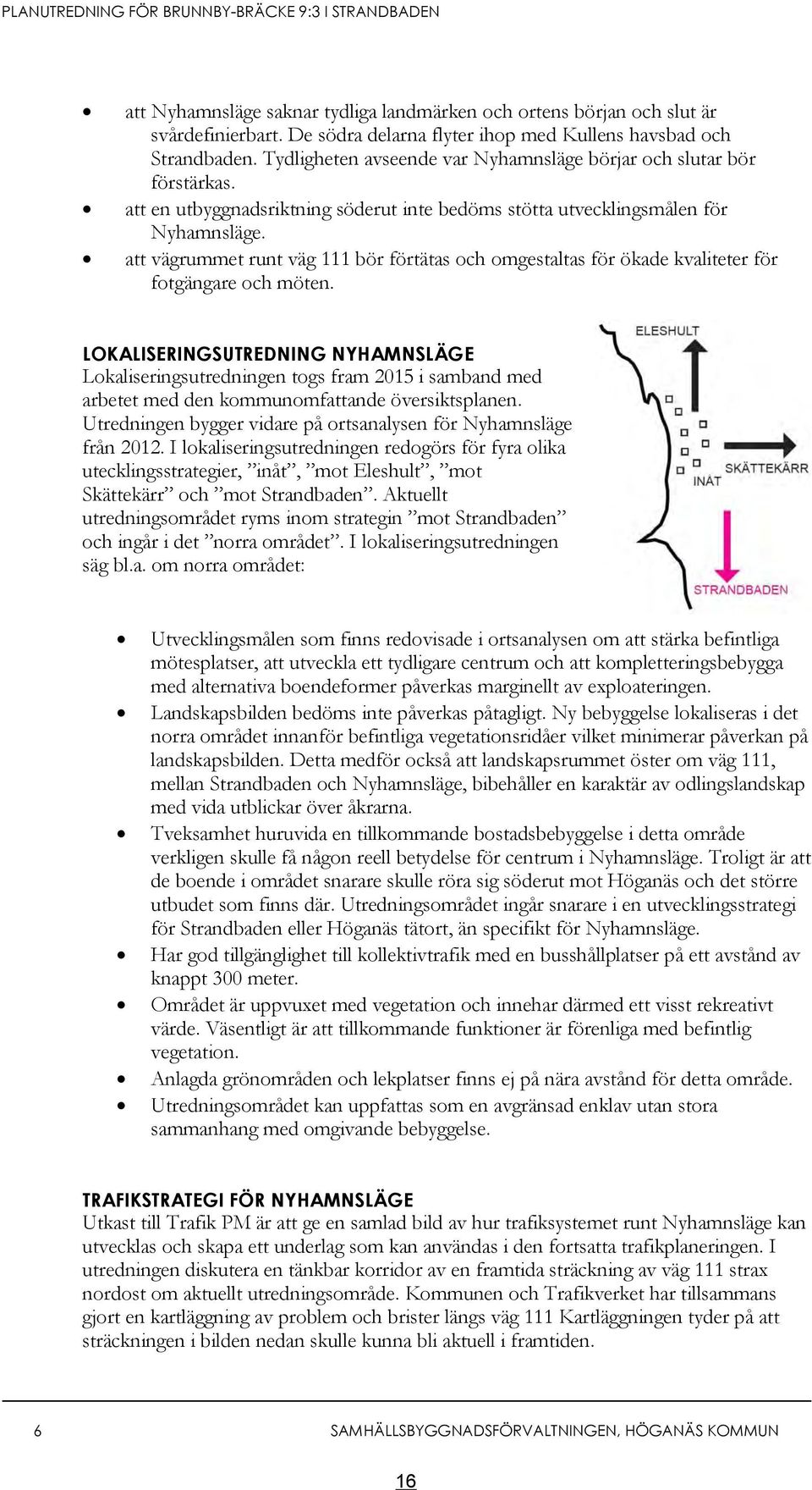 att en utbyggnadsriktning söderut inte bedöms stötta utvecklingsmålen för Nyhamnsläge. att vägrummet runt väg 111 bör förtätas och omgestaltas för ökade kvaliteter för fotgängare och möten.
