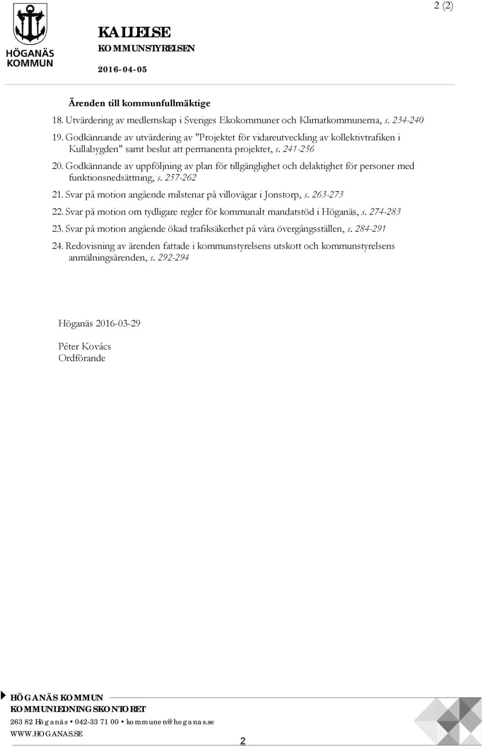 Godkännande av uppföljning av plan för tillgänglighet och delaktighet för personer med funktionsnedsättning, s. 257-262 21. Svar på motion angående milstenar på villovägar i Jonstorp, s. 263-273 22.