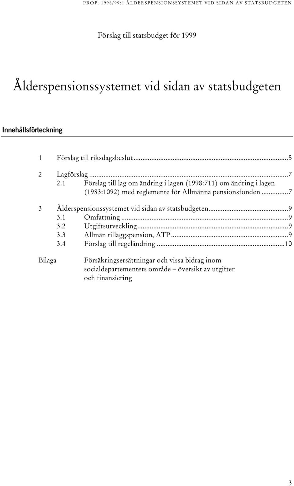 1 Förslag till lag om ändring i lagen (1998:711) om ändring i lagen (1983:1092) med reglemente för Allmänna pensionsfonden.