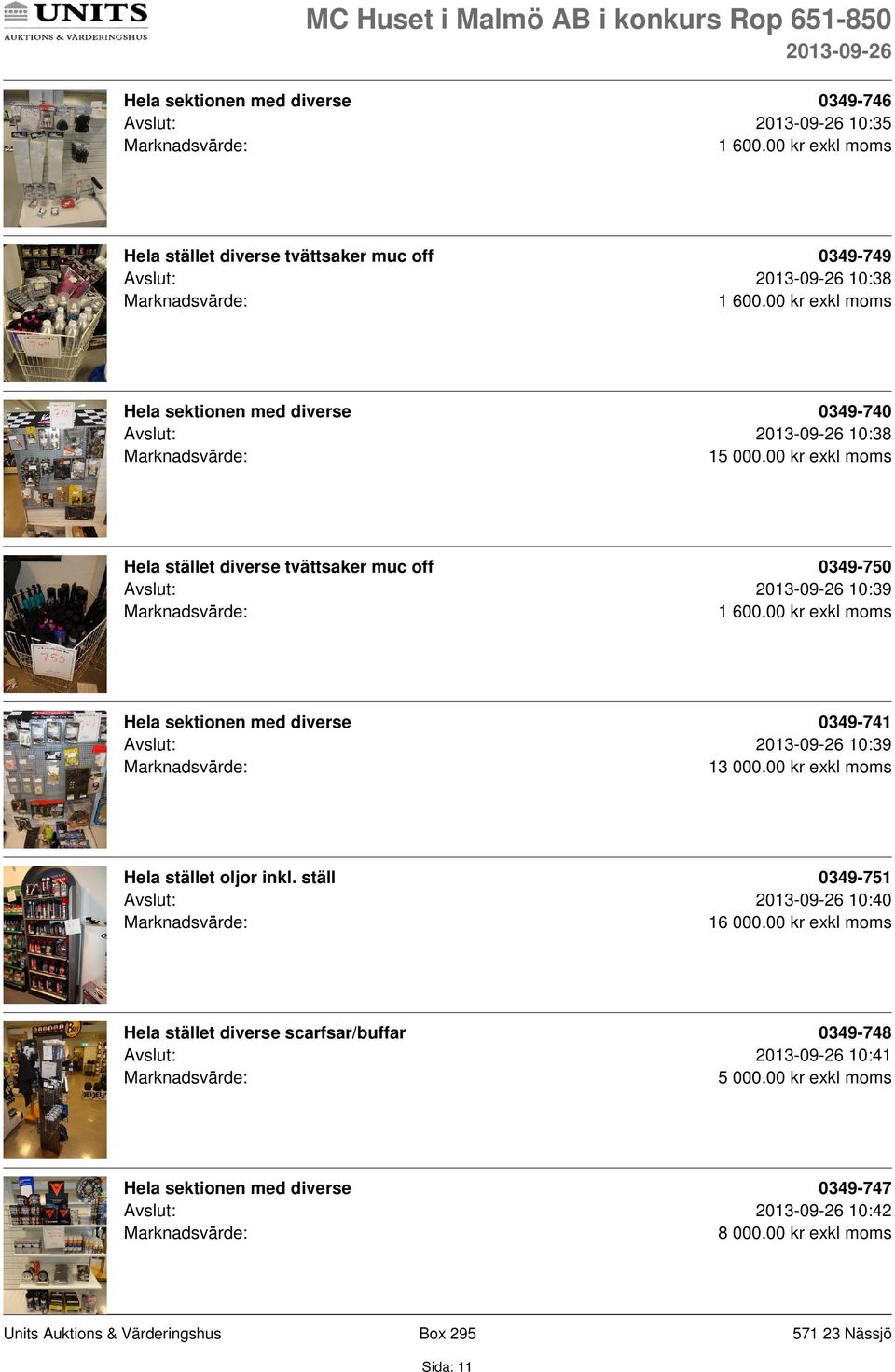 00 kr exkl moms Hela stället diverse tvättsaker muc off 0349-750 Avslut: 10:39 1 600.