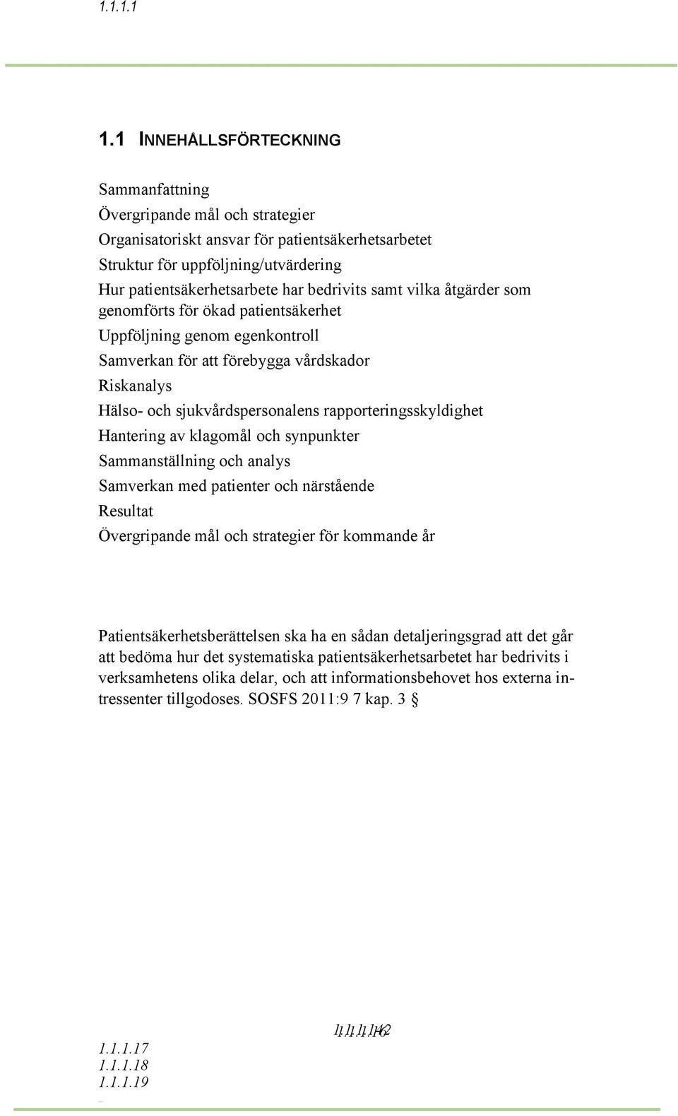 rapporteringsskyldighet Hantering av klagomål och synpunkter Sammanställning och analys Samverkan med patienter och närstående Resultat Övergripande mål och strategier för kommande år