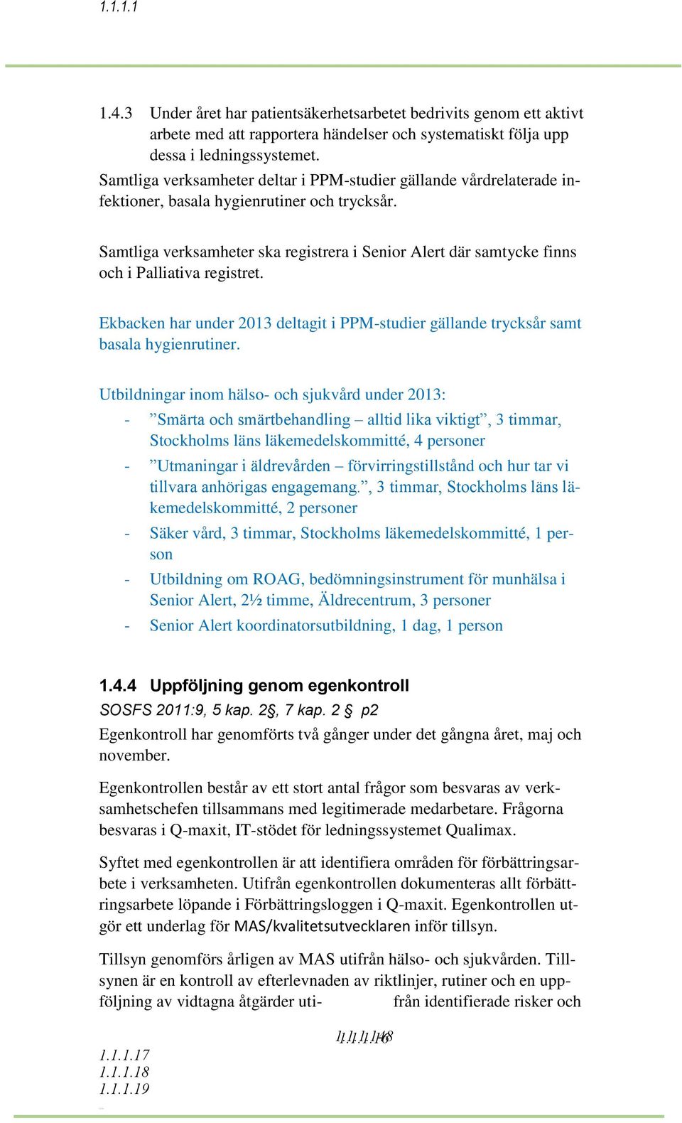 Samtliga verksamheter ska registrera i Senior Alert där samtycke finns och i Palliativa registret. Ekbacken har under 2013 deltagit i PPM-studier gällande trycksår samt basala hygienrutiner.