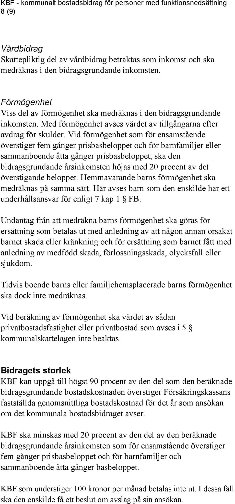 Vid förmögenhet som för ensamstående överstiger fem gånger prisbasbeloppet och för barnfamiljer eller sammanboende åtta gånger prisbasbeloppet, ska den bidragsgrundande årsinkomsten höjas med 20