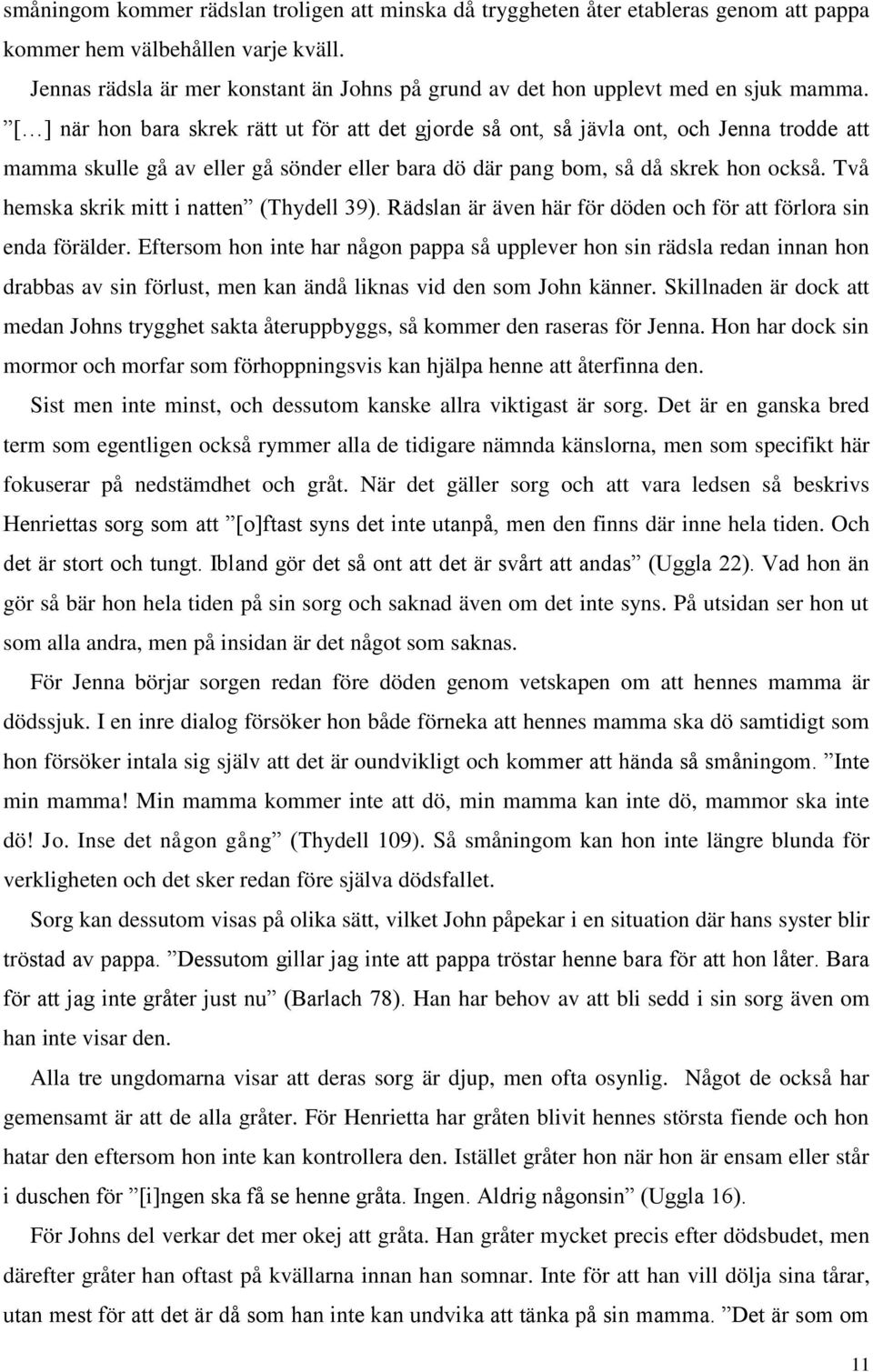 [ ] när hon bara skrek rätt ut för att det gjorde så ont, så jävla ont, och Jenna trodde att mamma skulle gå av eller gå sönder eller bara dö där pang bom, så då skrek hon också.