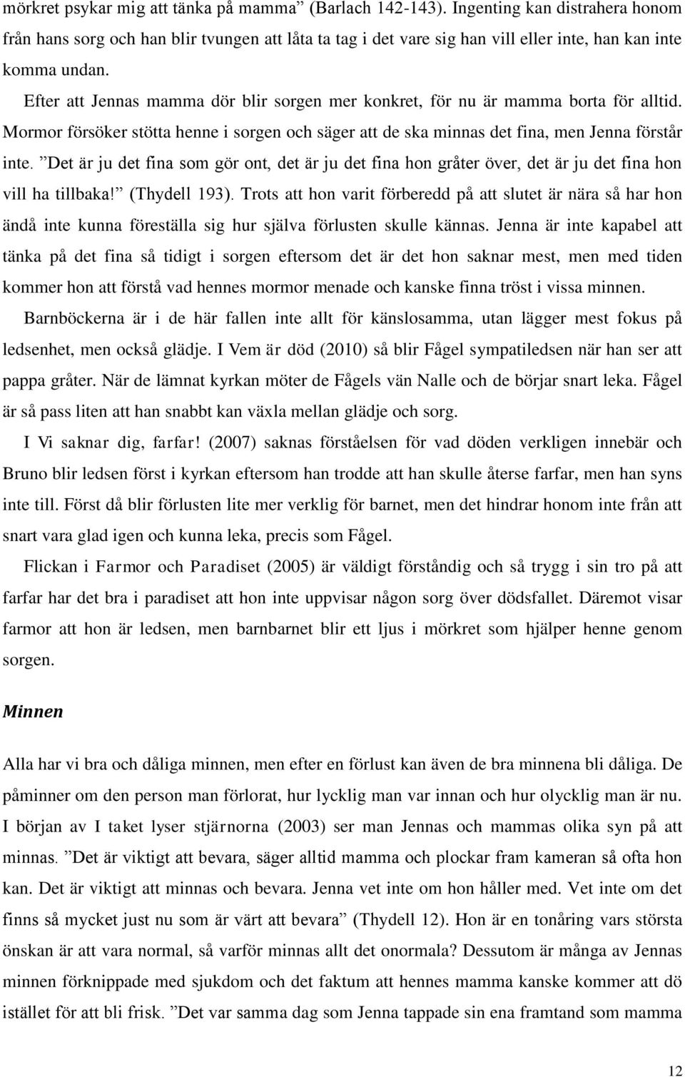 Efter att Jennas mamma dör blir sorgen mer konkret, för nu är mamma borta för alltid. Mormor försöker stötta henne i sorgen och säger att de ska minnas det fina, men Jenna förstår inte.