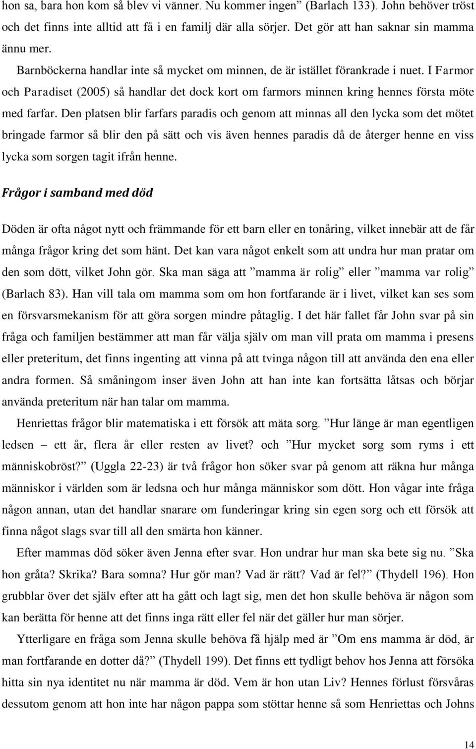 Den platsen blir farfars paradis och genom att minnas all den lycka som det mötet bringade farmor så blir den på sätt och vis även hennes paradis då de återger henne en viss lycka som sorgen tagit