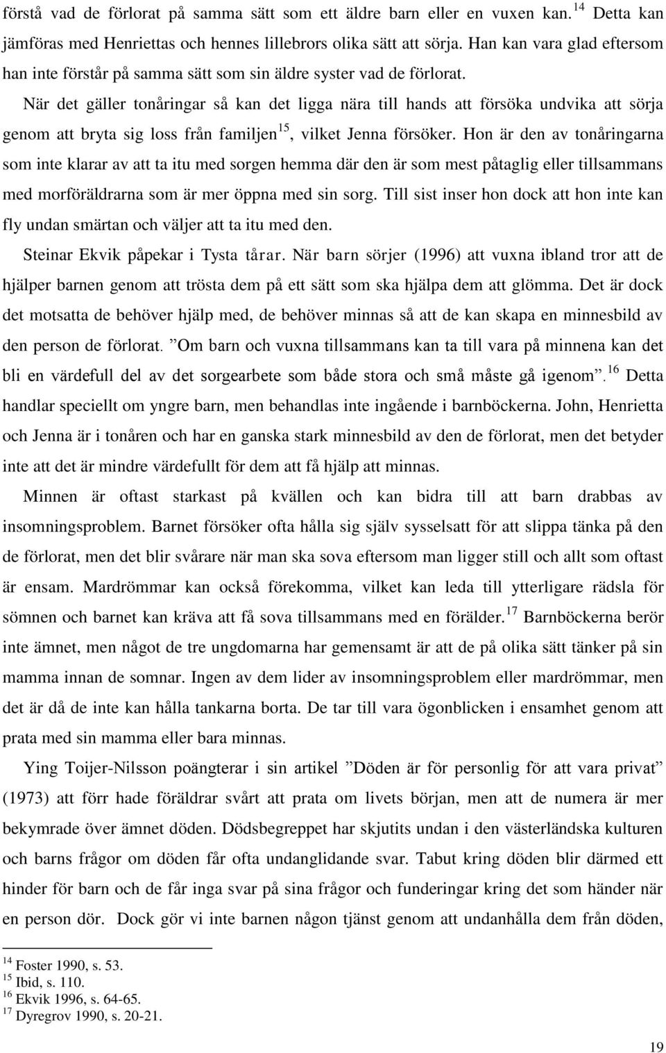 När det gäller tonåringar så kan det ligga nära till hands att försöka undvika att sörja genom att bryta sig loss från familjen 15, vilket Jenna försöker.