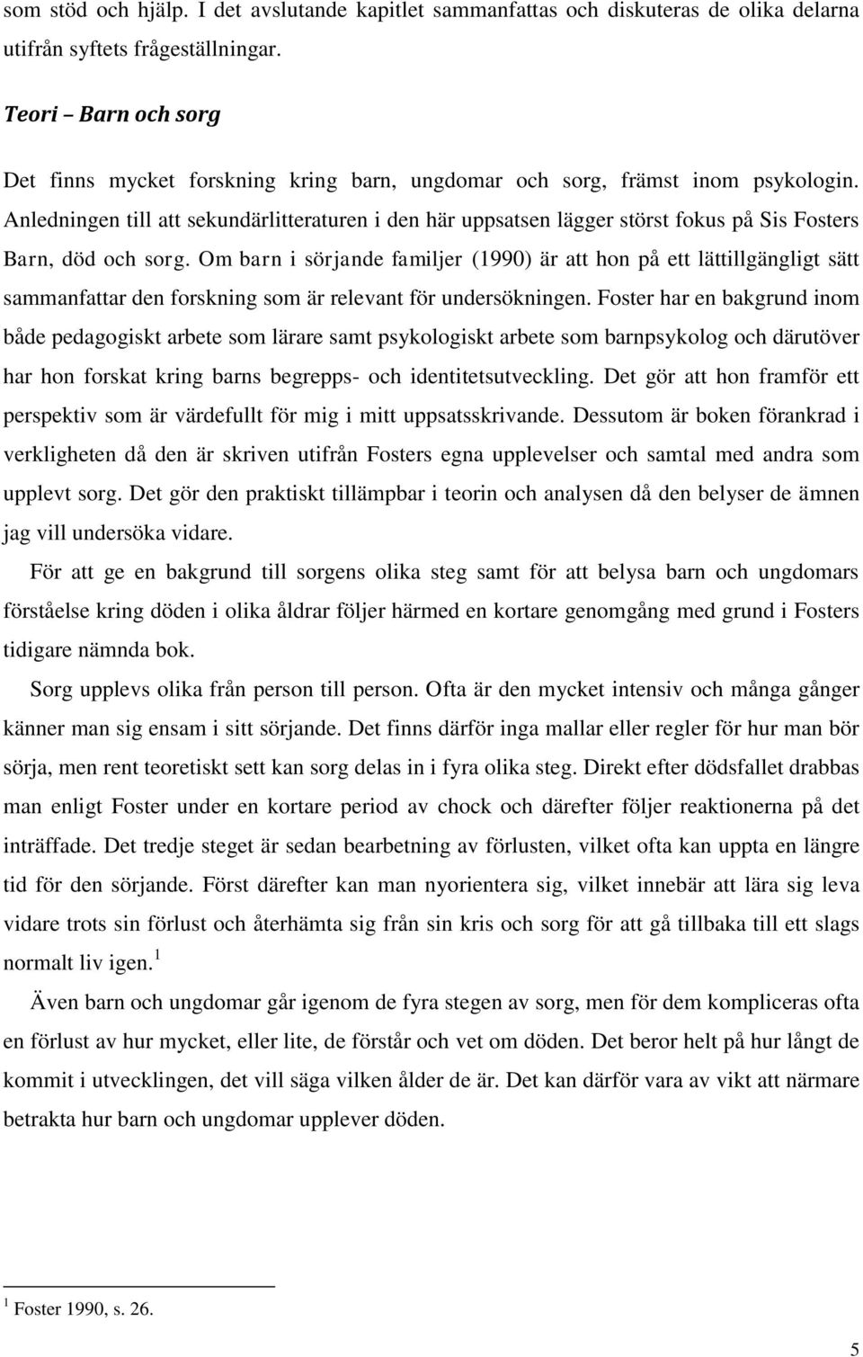 Anledningen till att sekundärlitteraturen i den här uppsatsen lägger störst fokus på Sis Fosters Barn, död och sorg.