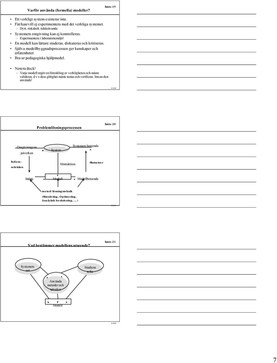 Bra ur pedagogiska hjälpmedel. Notera dock! Varje modell utgör en förenkling av verkligheten och måste valideras, d v s dess giltighet måste testas och verifieras. Innan den används!